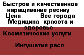 Быстрое и качественное наращивание ресниу › Цена ­ 200 - Все города Медицина, красота и здоровье » Косметические услуги   . Ингушетия респ.